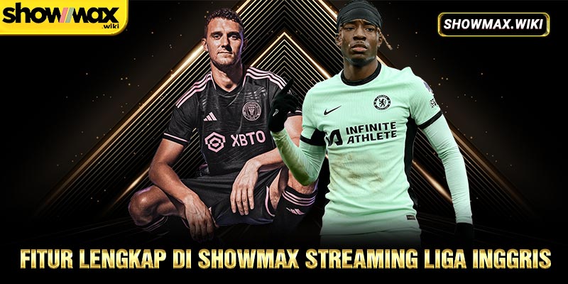 Fitur lengkap di Showmax streaming Liga Inggris